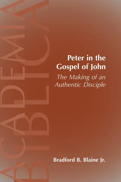 Обложка книги Peter in the Gospel of John. The Making of an Authentic Disciple, Bradford B. Jr. Blaine, Brad Blaine