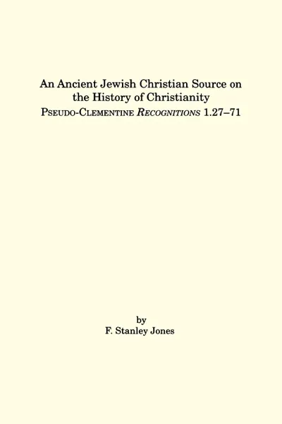 Обложка книги An Ancient Jewish Christian Source on the History of Christianity. Pseudo-Clementine Recognitions 1.27-71, F. Stanley Jones