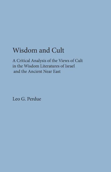 Обложка книги Wisdom and Cult. A Critical Analysis of the Views of Cult, Leo G. Perdue