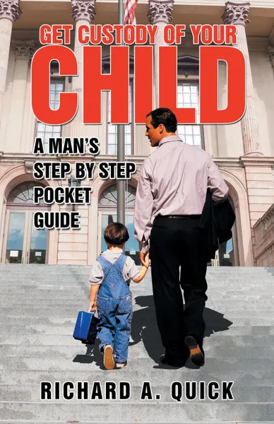 Обложка книги Get Custody of Your Child. A Man's Step by Step Pocket Guide, Richard A. Quick
