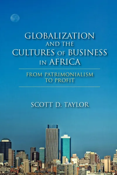 Обложка книги Globalization and the Cultures of Business in Africa. From Patrimonialism to Profit, Scott D. Taylor