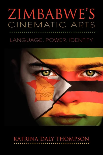 Обложка книги Zimbabwe's Cinematic Arts. Language, Power, Identity, Katrina Daly Thompson