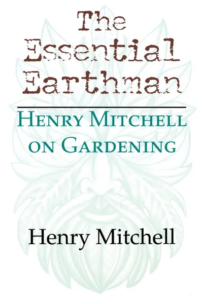 Обложка книги The Essential Earthman. Henry Mitchell on Gardening, Henry Mitchell