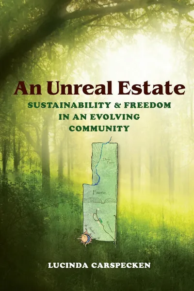 Обложка книги An Unreal Estate. Sustainability and Freedom in an Evolving Community, Lucinda Carspecken