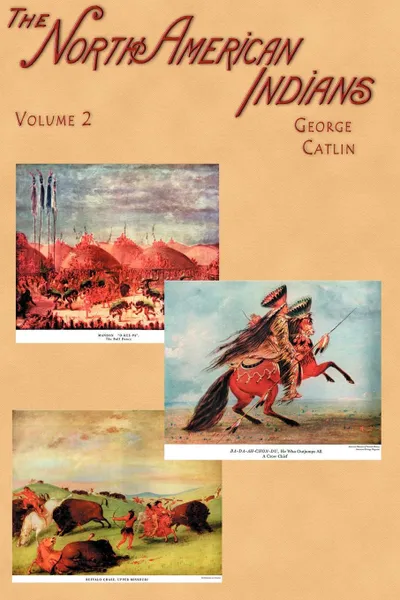 Обложка книги North American Indians. Being Letters and Notes on Their Manners, Customs, and Conditions, Written During Eight Years' Travel Amongst the Wild, George Catlin