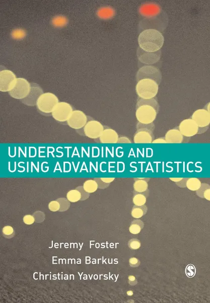 Обложка книги Understanding and Using Advanced Statistics. A Practical Guide for Students, Jeremy J. Dr Foster, Emma Barkus, Christian Yavorsky