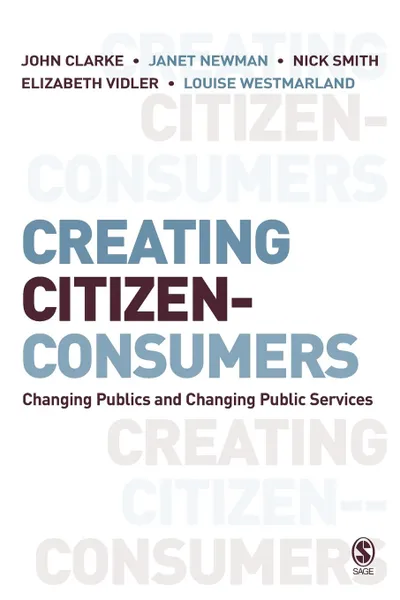 Обложка книги Creating Citizen-Consumers. Changing Publics & Changing Public Services, John Clarke, Louise Westmarland, Nick Smith