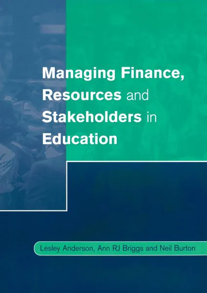 Обложка книги Managing Finance, Resources and Stakeholders in Education, Lesley Anderson, Ann R. J. Briggs, Neil Burton