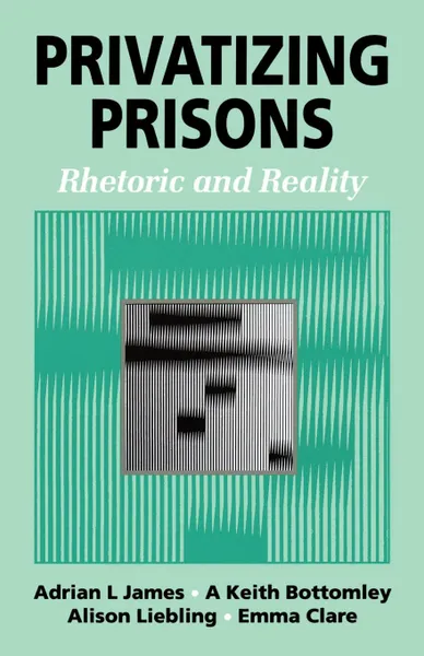 Обложка книги Privatizing Prisons. Rhetoric and Reality, Emma Clare, Adrian L. Professor James, Keith Bottomley