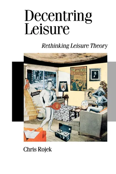 Обложка книги Decentring Leisure. Rethinking Leisure Theory, Chris Rojek