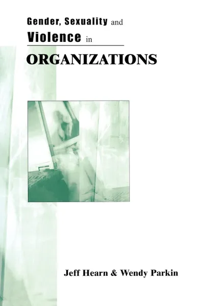 Обложка книги Gender, Sexuality and Violence in Organizations. The Unspoken Forces of Organization Violations, Wendy Parkin, Jeff Hearn, Pauline Wendy Parkin