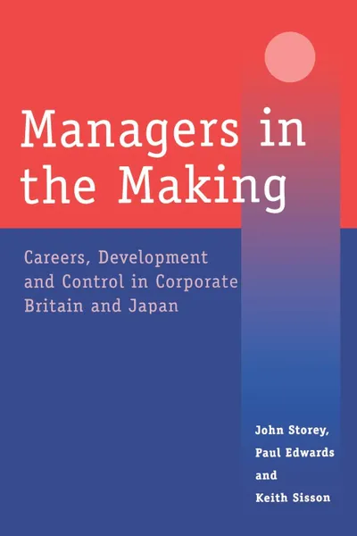 Обложка книги Managers in the Making. Careers, Development and Control in Corporate Britain and Japan, Paul Edwards, Keith Sisson, John Storey