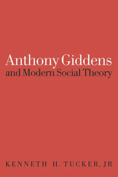 Обложка книги Anthony Giddens and Modern Social Theory, Kenneth H. Tucker