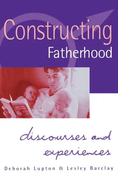 Обложка книги Constructing Fatherhood. Discourses and Experiences, Deborah Professor Lupton, Lesley Barclay