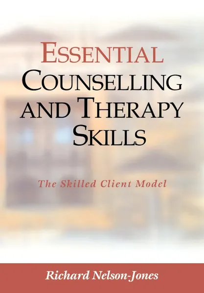 Обложка книги Essential Counselling and Therapy Skills. The Skilled Client Model, Richard Nelson-Jones