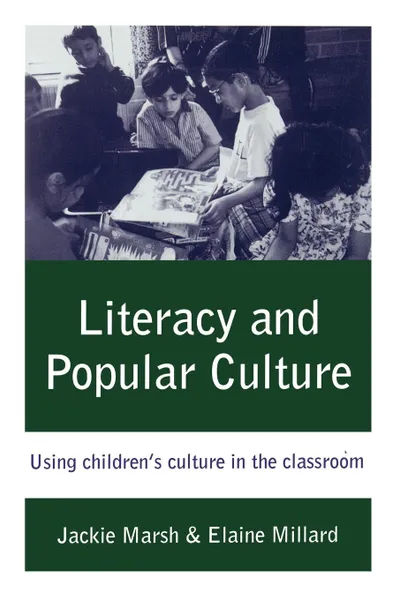 Обложка книги Literacy and Popular Culture. Using Children's Culture in the Classroom, Jackie Marsh, Elaine M. Millard, Elaine Millard