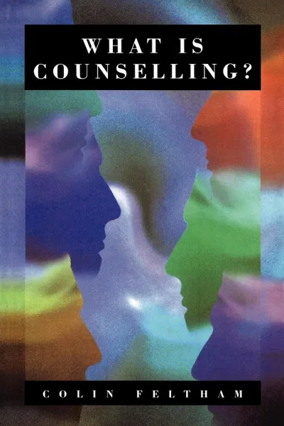 Обложка книги What Is Counselling?. The Promise and Problem of the Talking Therapies, Colin Feltham