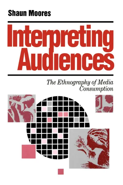 Обложка книги Interpreting Audiences. The Ethnography of Media Consumption, Shaun Moores