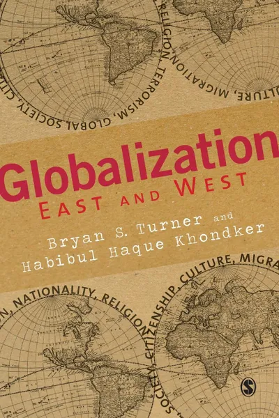 Обложка книги Globalization. East and West, Bryan S. Turner, Habibul Haque Khondker