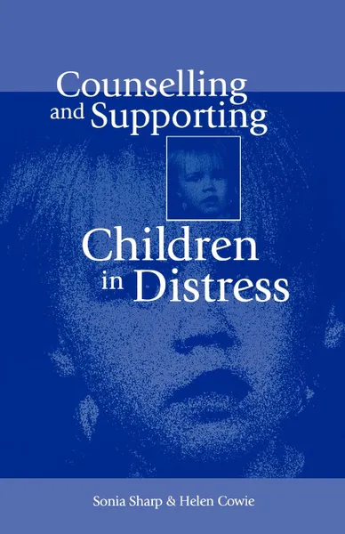 Обложка книги Counselling and Supporting Children in Distress, Sonia Sharp, Helen Cowie