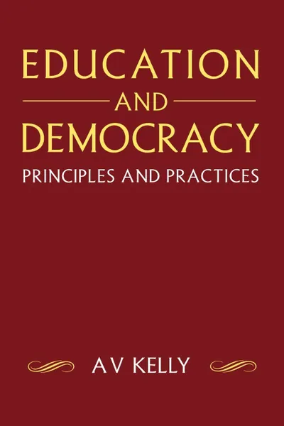 Обложка книги Education and Democracy. Principles and Practices, A. V. Kelly, A. Vic Kelly