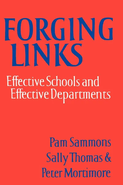 Обложка книги Forging Links. Effective Schools and Effective Departments, Pam Sammons, Sally M. Thomas, Peter Mortimore