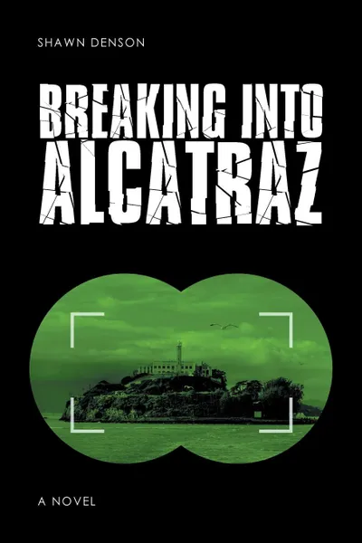 Обложка книги Breaking into Alcatraz, Shawn Denson