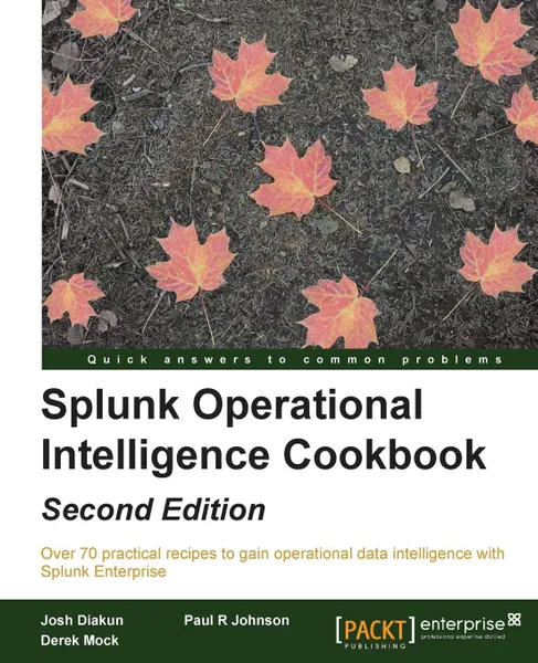 Обложка книги Splunk Operational Intelligence Cookbook - Second Edition, Paul R Johnson, Derek Mock, Josh Diakun