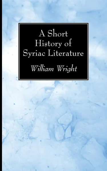 Обложка книги A Short History of Syriac Literature, William Wright