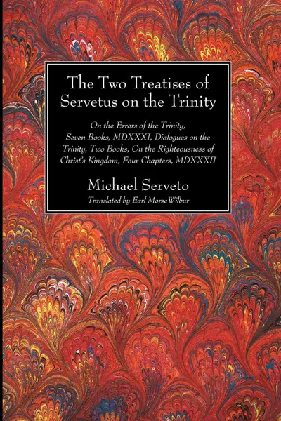Обложка книги The Two Treatises of Servetus on the Trinity, Michael Serveto, Earl Morse D. D. Wilbur
