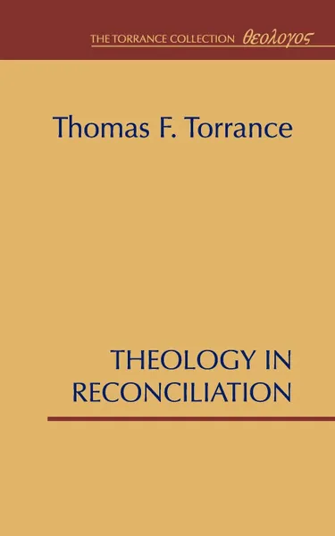 Обложка книги Theology in Reconciliation. Essays Towards Evangelical and Catholic Unity in East and West, Thomas F. Torrance