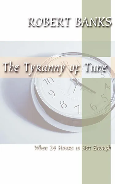 Обложка книги Tyranny of Time. When 24 Hours Is Not Enough, Robert J. Banks