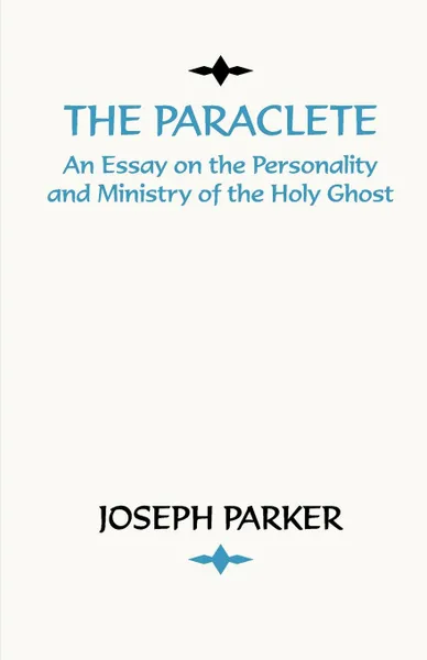 Обложка книги Paraclete. An Essay on the Personality and Ministry of the Holy Ghost, Joseph Parker