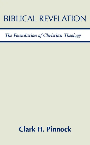 Обложка книги Biblical Revelation. The Foundation of Christian Theology, Clark H. Pinnock