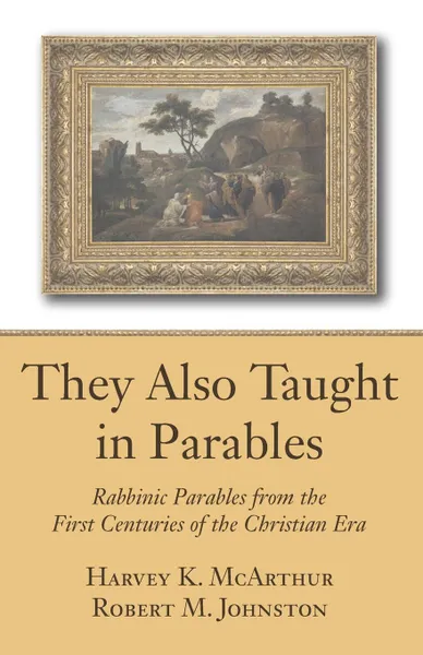 Обложка книги They Also Taught in Parables, Robert M. Johnston, Harvey K. McArthur