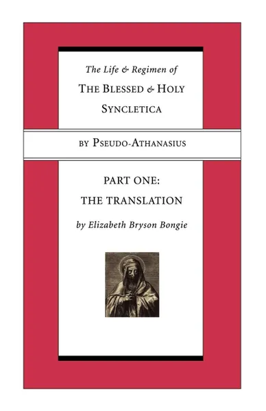 Обложка книги Life and Regimen of the Blessed and Holy Syncletica, Part One. Part One: The Translation, Pseudo -. Athanasius, Elizabeth B. Bongie