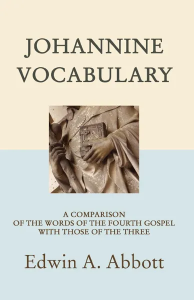 Обложка книги Johannine Vocabulary. A Comparison of the Words of the Fourth Gospel with Those of the Three, Edwin Abbott Abbott