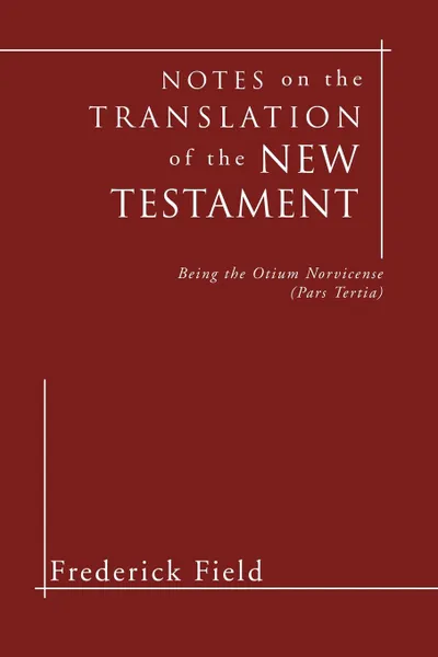 Обложка книги Notes on the Translation of the New Testament. Being the Otium Norvicense (Pars Tertia), Frederick Field