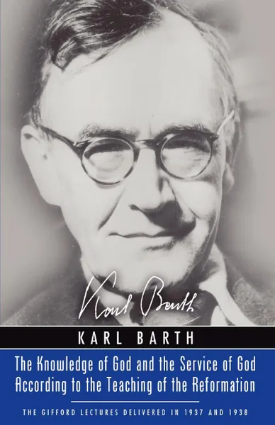 Обложка книги Knowledge of God and the Service of God According to the Teaching of the Reformation. Recalling the Scottish Confession of 1560, Karl Barth, J. L. M. Haire, Ian Henderson