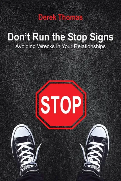 Обложка книги Don't Run the Stop Signs. Avoiding Wrecks in Your Relationships, Derek Thomas