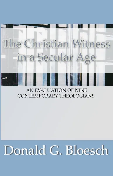 Обложка книги Christian Witness in a Secular Age. An Evaluation of Nine Contemporary Theologians, Donald G. Bloesch