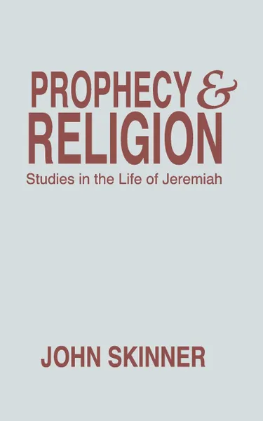 Обложка книги Prophecy & Religion. Studies in the Life of Jeremiah, John Skinner