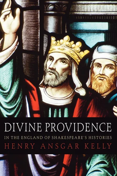 Обложка книги Divine Providence in the England of Shakespeare's Histories, Henry A. Kelly, H. a. Kelly