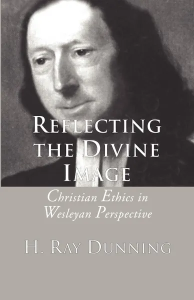 Обложка книги Reflecting the Divine Image. Christian Ethics in Wesleyan Perspective, H. Ray Dunning