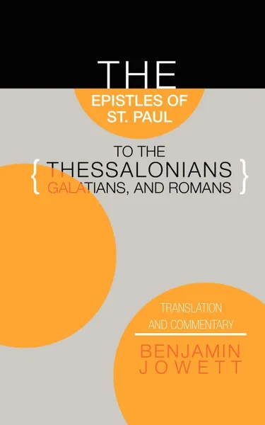 Обложка книги Epistles of St. Paul to the Thessalonians, Galatians, and Romans. Translation and Commentary, Benjamin Jowett