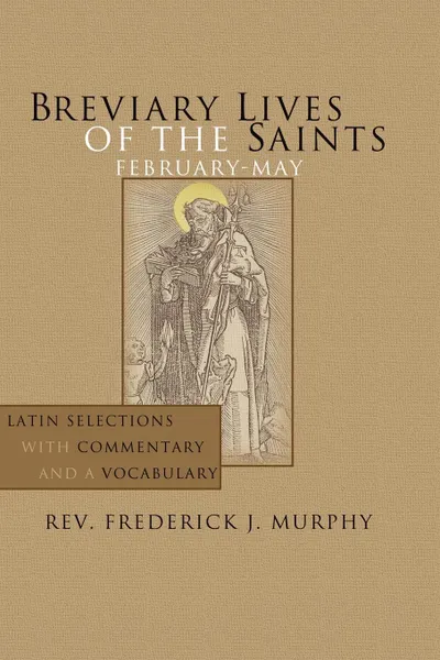 Обложка книги Breviary Lives of the Saints. February-May: Latin Selections with Commentary and a Vocabulary, Frederick J. Murphy