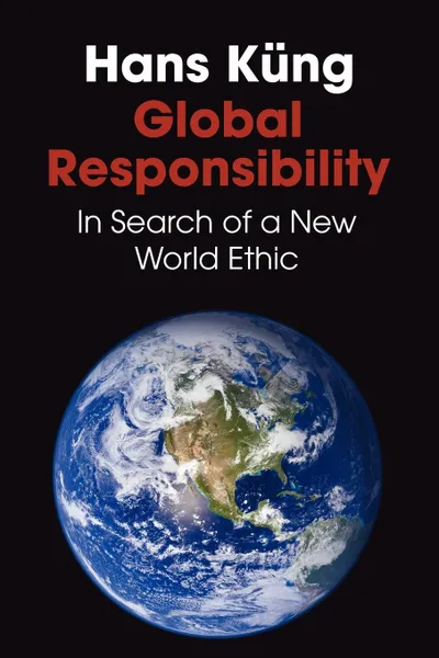 Обложка книги Global Responsibility. In Search of a New World Ethic, Hans Kung, Hans Ka Ng