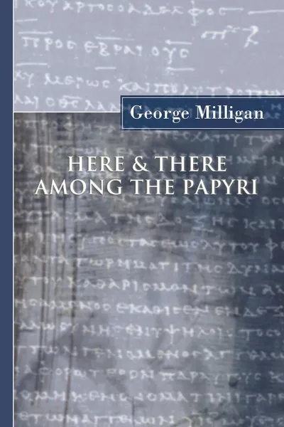 Обложка книги Here and There Among the Papyri, George Milligan