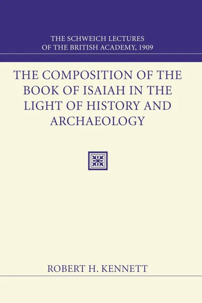 Обложка книги Composition of the Book of Isaiah in the Light of History and Archaeology. The Schweich Lectures 1909, Robert H. Kennett