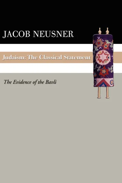 Обложка книги Judaism. The Classical Statement: The Evidence of the Bavli, Jacob Neusner